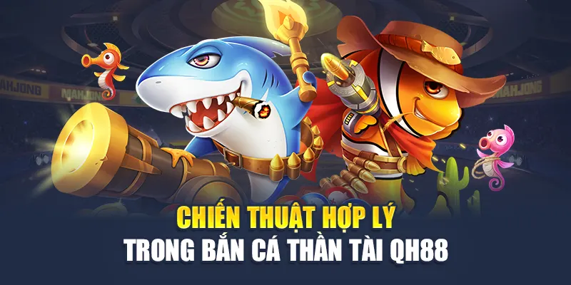 Chiến thuật bắn cá Thần Tài QH88