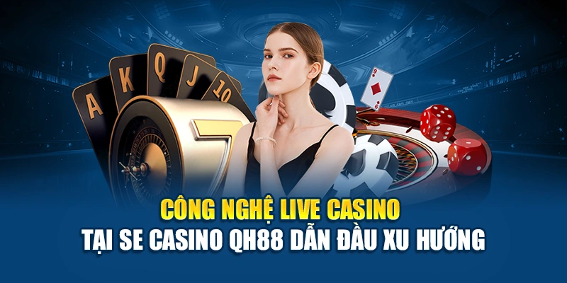 Công nghệ live tại SE casino QH88