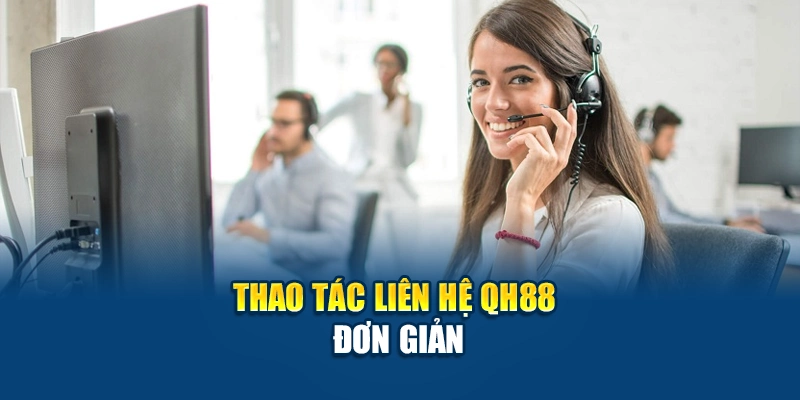 Thao tác liên hệ QH88 đơn giản